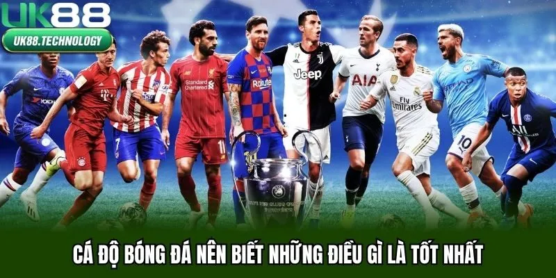 Cá độ bóng đá nên biết những điều gì là tốt nhất