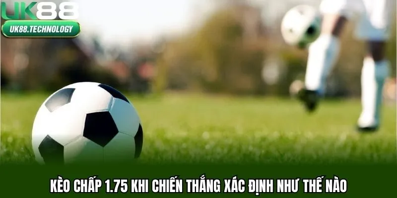 Kèo chấp 1.75 khi chiến thắng xác định như thế nào