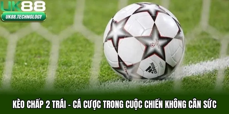 Kèo Chấp 2 Trái