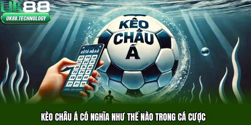 Kèo châu Á có nghĩa như thế nào trong cá cược