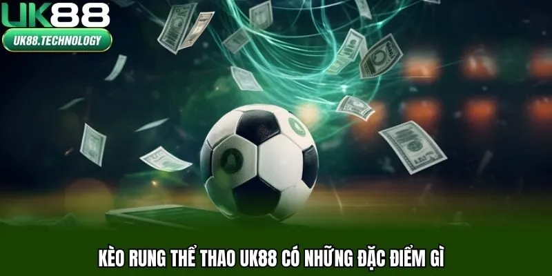 Kèo rung thể thao UK88 có những đặc điểm gì