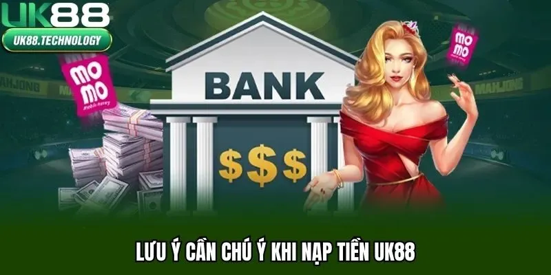 Lưu ý cần chú ý khi nạp tiền UK88