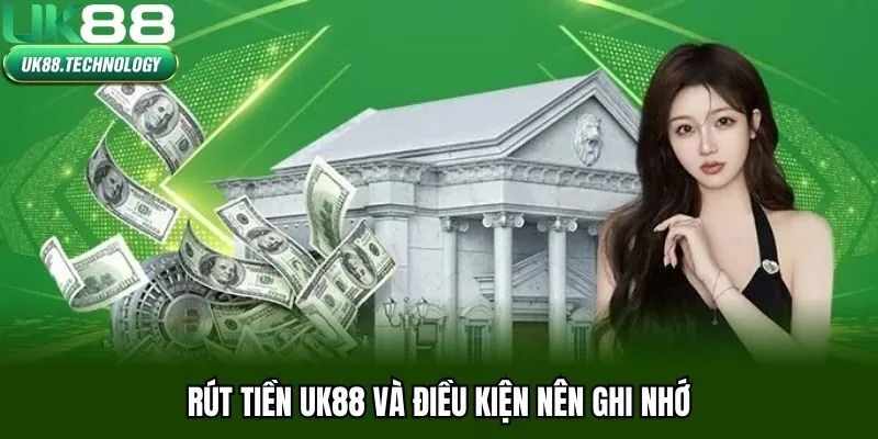 Rút tiền UK88 và điều kiện nên ghi nhớ